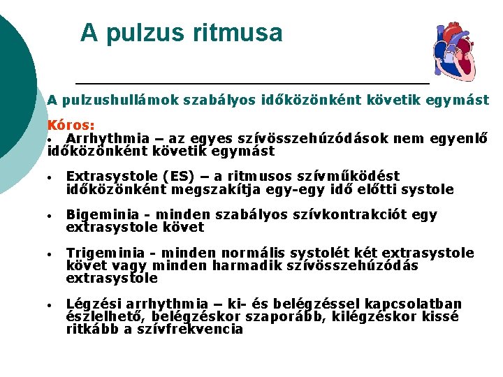 A pulzus ritmusa A pulzushullámok szabályos időközönként követik egymást Kóros: • Arrhythmia – az