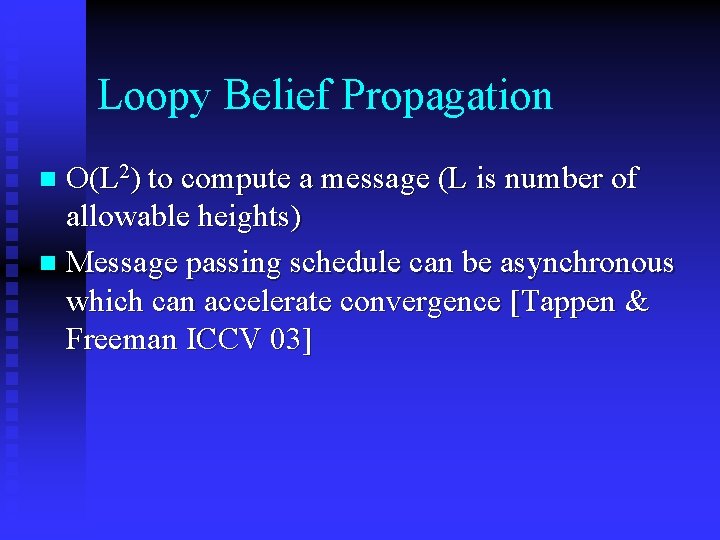 Loopy Belief Propagation O(L 2) to compute a message (L is number of allowable
