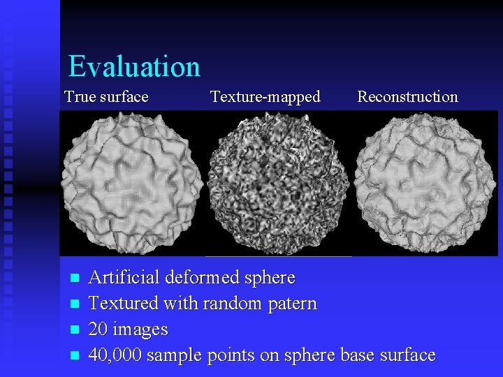 Evaluation True surface n n Texture-mapped Reconstruction Artificial deformed sphere Textured with random patern