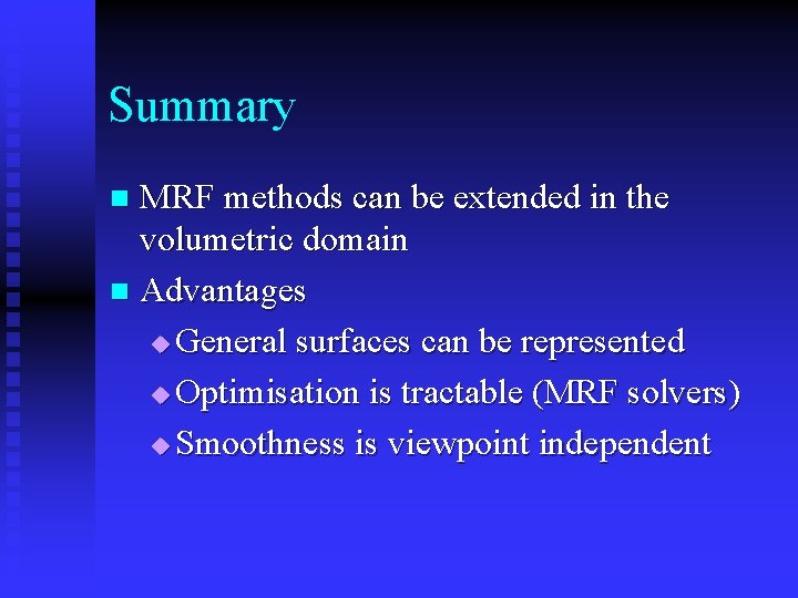 Summary MRF methods can be extended in the volumetric domain n Advantages u General