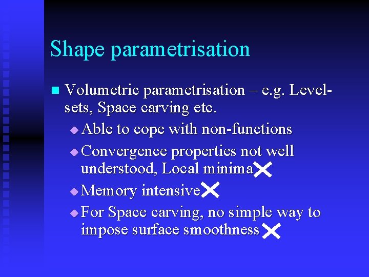 Shape parametrisation n Volumetric parametrisation – e. g. Levelsets, Space carving etc. u Able