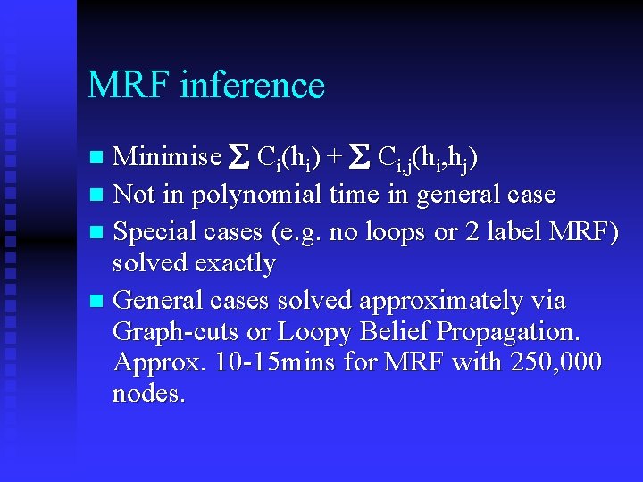 MRF inference Minimise Ci(hi) + Ci, j(hi, hj) n Not in polynomial time in