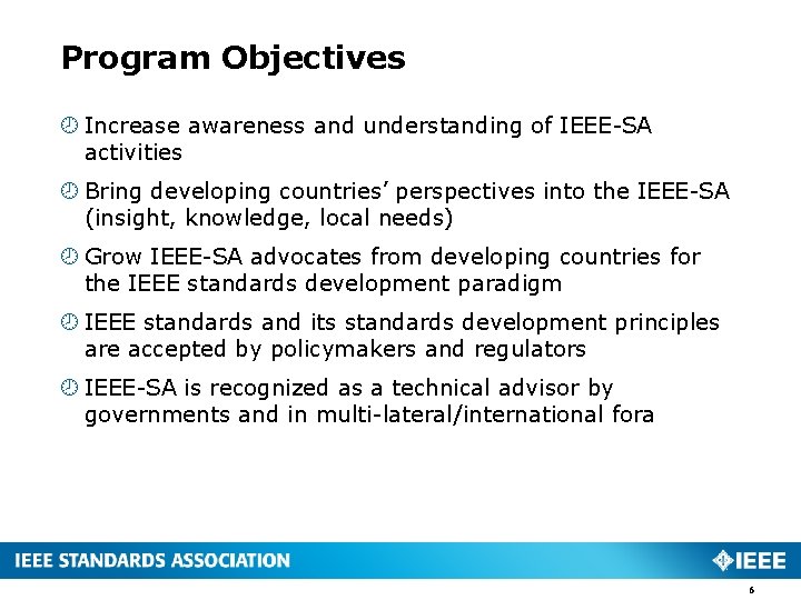 Program Objectives Increase awareness and understanding of IEEE-SA activities Bring developing countries’ perspectives into