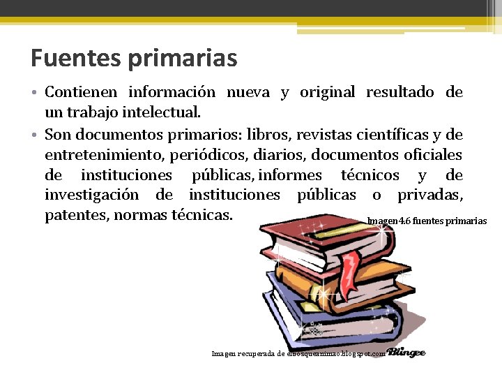 Fuentes primarias • Contienen información nueva y original resultado de un trabajo intelectual. •
