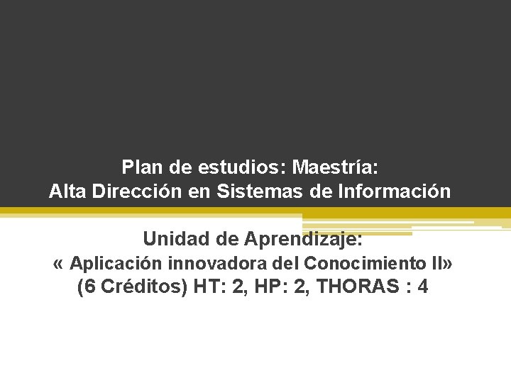 Plan de estudios: Maestría: Alta Dirección en Sistemas de Información Unidad de Aprendizaje: «