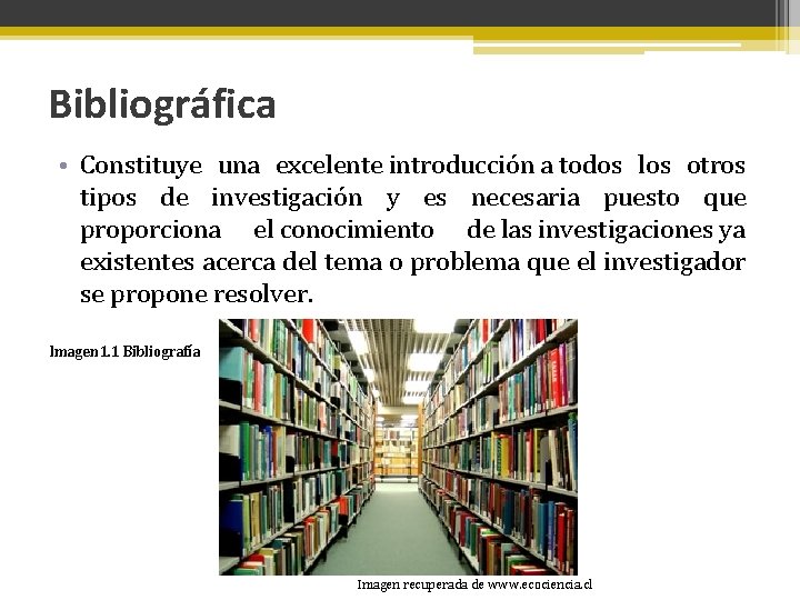 Bibliográfica • Constituye una excelente introducción a todos los otros tipos de investigación y