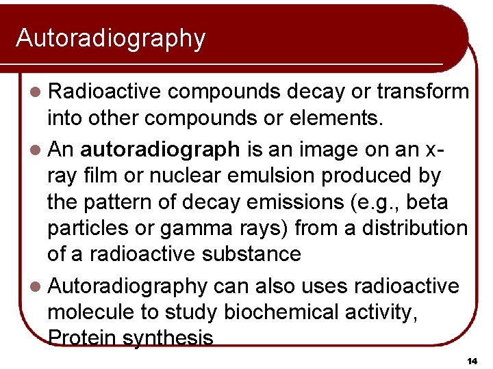 Autoradiography l Radioactive compounds decay or transform into other compounds or elements. l An