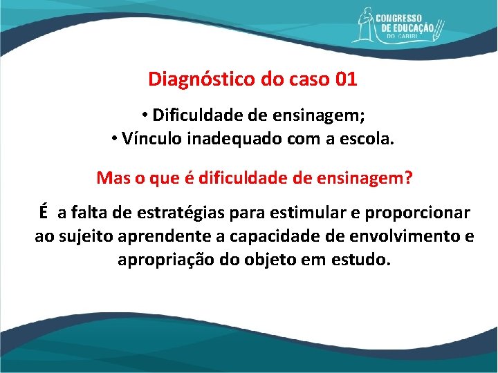 Diagnóstico do caso 01 • Dificuldade de ensinagem; • Vínculo inadequado com a escola.