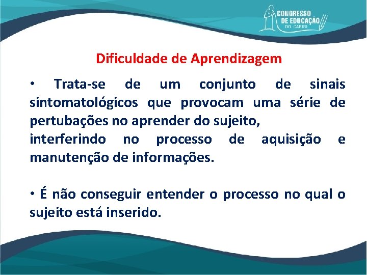 Dificuldade de Aprendizagem • Trata-se de um conjunto de sinais sintomatológicos que provocam uma