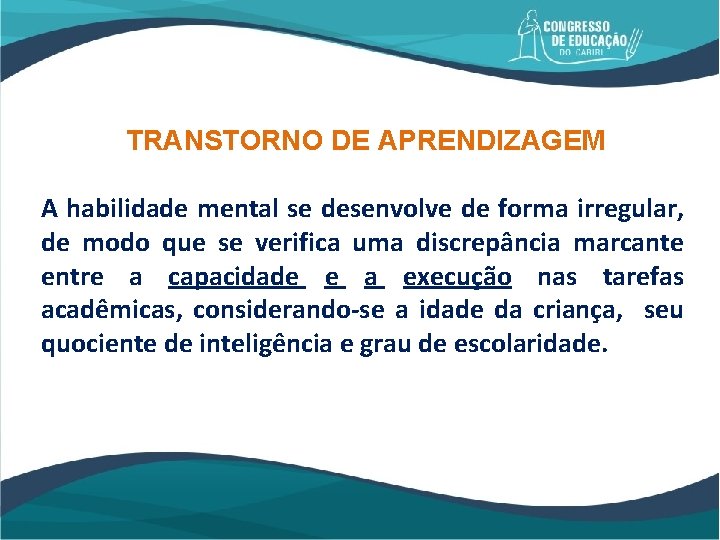 TRANSTORNO DE APRENDIZAGEM A habilidade mental se desenvolve de forma irregular, de modo que