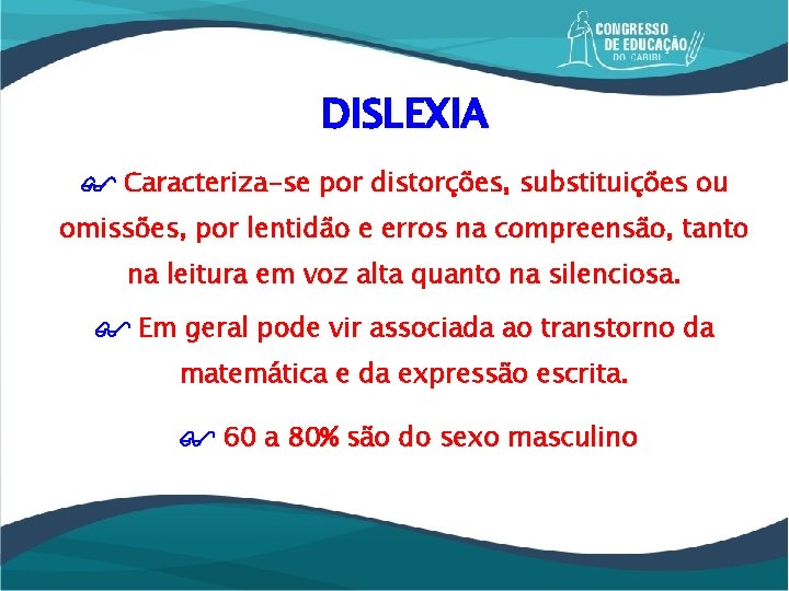 DISLEXIA Caracteriza-se por distorções, substituições ou omissões, por lentidão e erros na compreensão, tanto