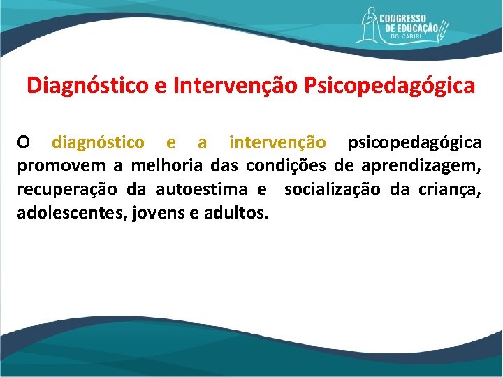 Diagnóstico e Intervenção Psicopedagógica O diagnóstico e a intervenção psicopedagógica promovem a melhoria das