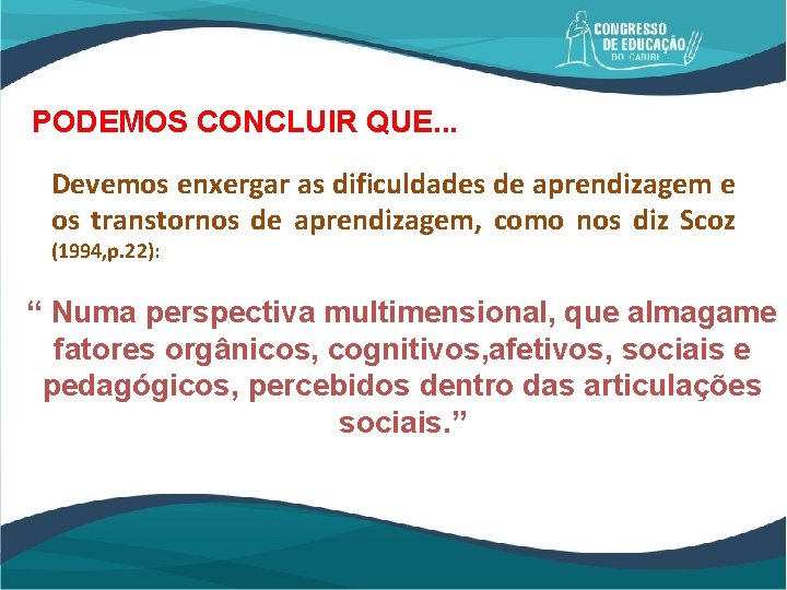 PODEMOS CONCLUIR QUE. . . Devemos enxergar as dificuldades de aprendizagem e os transtornos