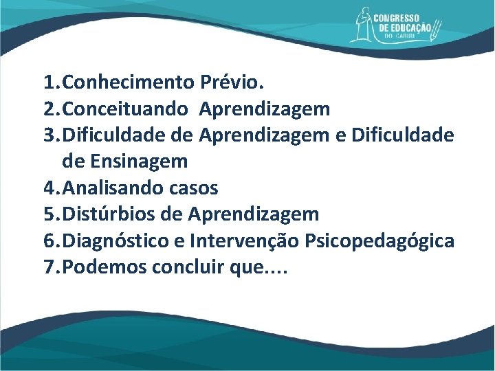 1. Conhecimento Prévio. 2. Conceituando Aprendizagem 3. Dificuldade de Aprendizagem e Dificuldade de Ensinagem