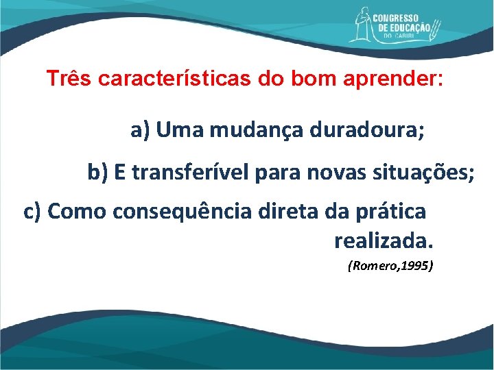 Três características do bom aprender: a) Uma mudança duradoura; b) E transferível para novas