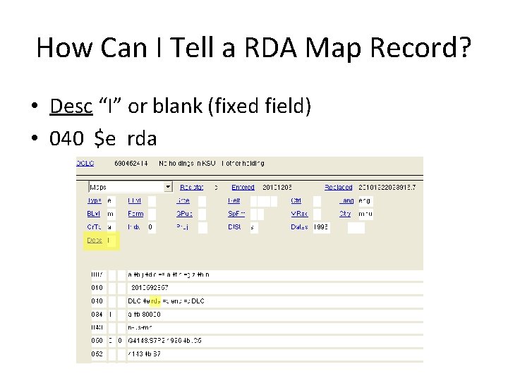 How Can I Tell a RDA Map Record? • Desc “I” or blank (fixed How Can I Tell a RDA Map Record? • Desc “I” or blank (fixed