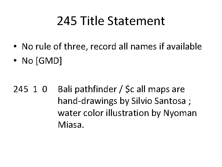 245 Title Statement • No rule of three, record all names if available • 245 Title Statement • No rule of three, record all names if available •