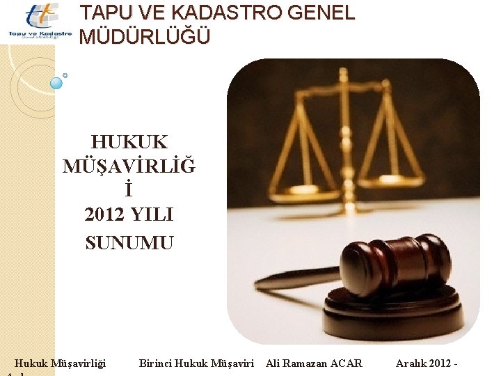 TAPU VE KADASTRO GENEL MÜDÜRLÜĞÜ HUKUK MÜŞAVİRLİĞ İ 2012 YILI SUNUMU Hukuk Müşavirliği Birinci