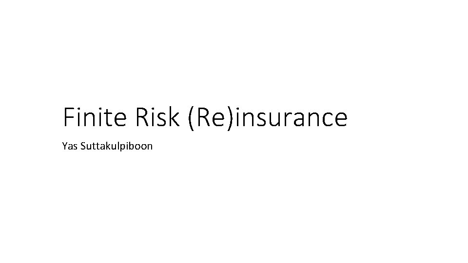 Finite Risk (Re)insurance Yas Suttakulpiboon 