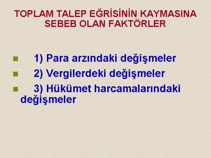 TOPLAM TALEP EĞRİSİNİN KAYMASINA SEBEB OLAN FAKTÖRLER 1) Para arzındaki değişmeler n 2) Vergilerdeki