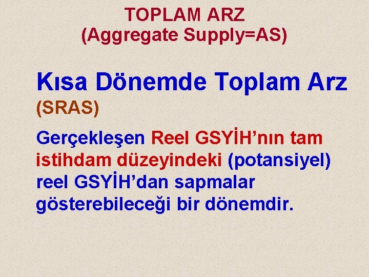 TOPLAM ARZ (Aggregate Supply=AS) Kısa Dönemde Toplam Arz (SRAS) Gerçekleşen Reel GSYİH’nın tam istihdam