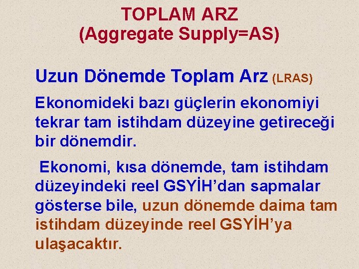 TOPLAM ARZ (Aggregate Supply=AS) Uzun Dönemde Toplam Arz (LRAS) Ekonomideki bazı güçlerin ekonomiyi tekrar