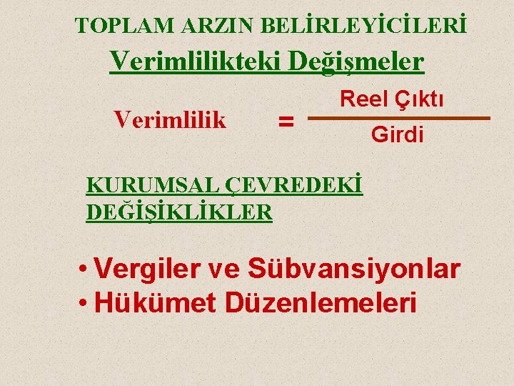 TOPLAM ARZIN BELİRLEYİCİLERİ Verimlilikteki Değişmeler Verimlilik = Reel Çıktı Girdi KURUMSAL ÇEVREDEKİ DEĞİŞİKLİKLER •