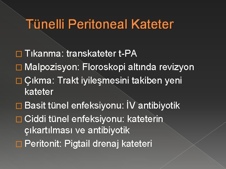 Tünelli Peritoneal Kateter � Tıkanma: transkateter t-PA � Malpozisyon: Floroskopi altında revizyon � Çıkma: