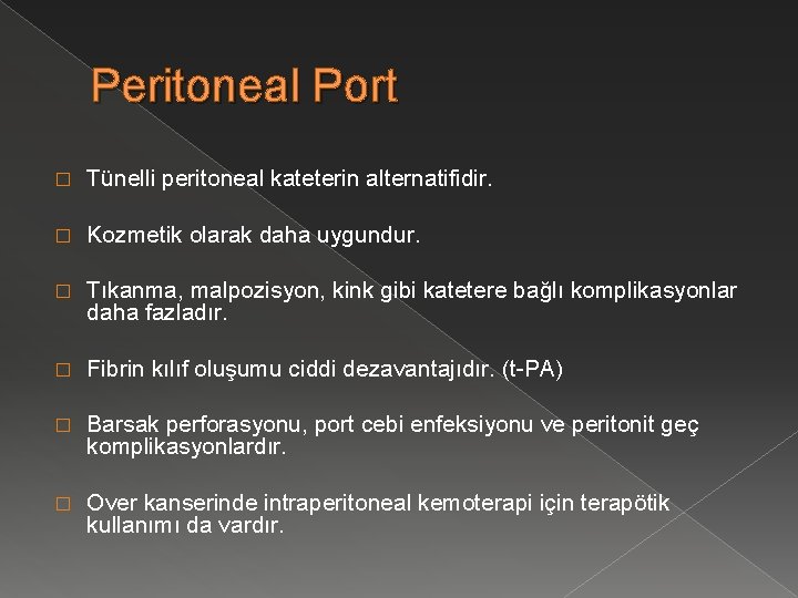 Peritoneal Port � Tünelli peritoneal kateterin alternatifidir. � Kozmetik olarak daha uygundur. � Tıkanma,