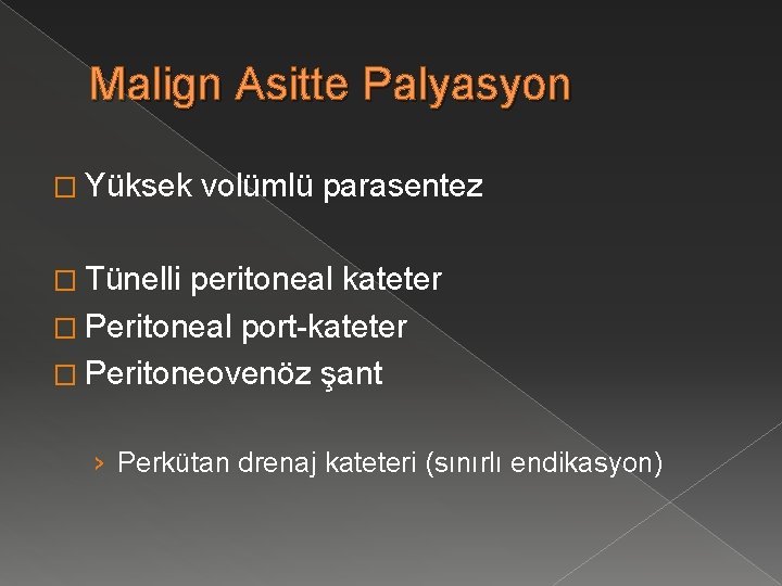 Malign Asitte Palyasyon � Yüksek volümlü parasentez � Tünelli peritoneal kateter � Peritoneal port-kateter