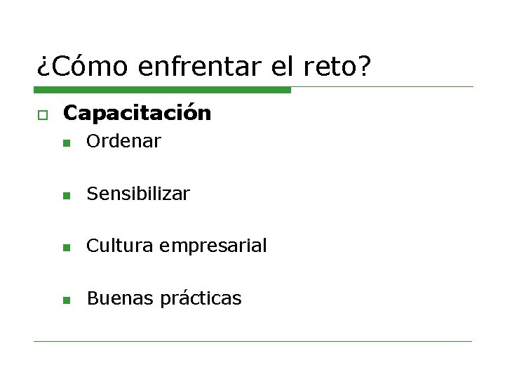 ¿Cómo enfrentar el reto? o Capacitación n Ordenar n Sensibilizar n Cultura empresarial n