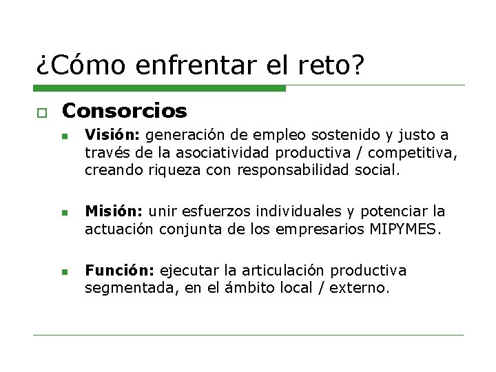 ¿Cómo enfrentar el reto? o Consorcios n n n Visión: generación de empleo sostenido