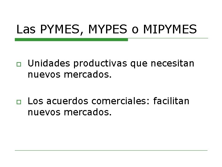 Las PYMES, MYPES o MIPYMES o o Unidades productivas que necesitan nuevos mercados. Los