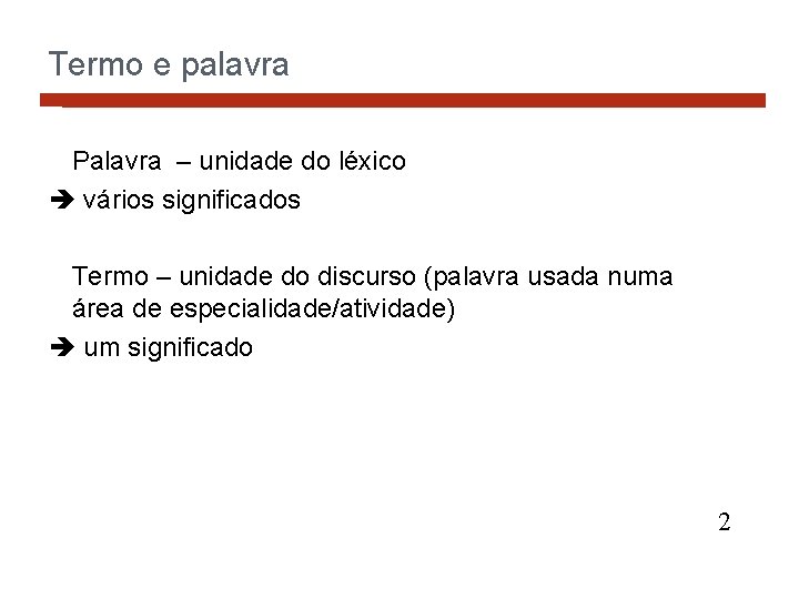 Termo e palavra Palavra – unidade do léxico vários significados Termo – unidade do