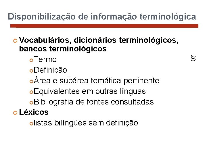 Disponibilização de informação terminológica Vocabulários, 20 dicionários terminológicos, bancos terminológicos Termo Definição Área e