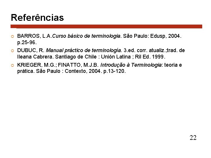Referências BARROS, L. A. Curso básico de terminologia. São Paulo: Edusp, 2004. p. 25