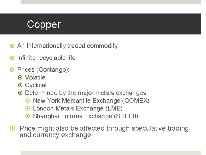 Copper An Internationally traded commodity Infinite recyclable life Prices (Contango): Volatile Cyclical Determined by