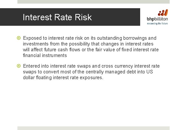 Interest Rate Risk Exposed to interest rate risk on its outstanding borrowings and investments