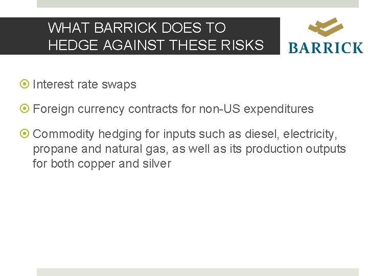 WHAT BARRICK DOES TO HEDGE AGAINST THESE RISKS Interest rate swaps Foreign currency contracts