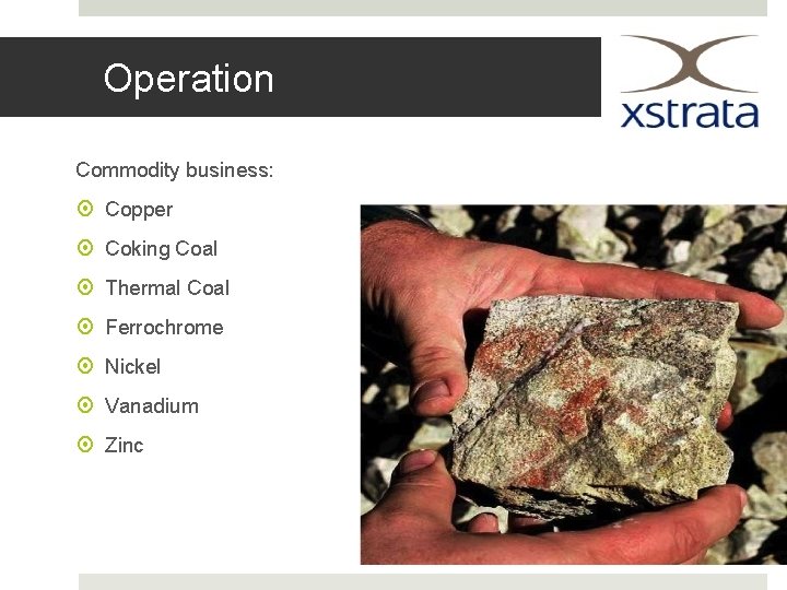 Operation Commodity business: Copper Coking Coal Thermal Coal Ferrochrome Nickel Vanadium Zinc 