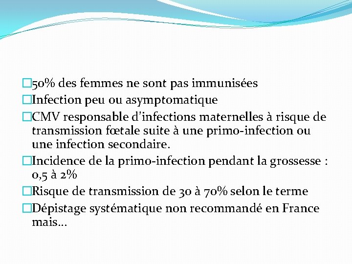 � 50% des femmes ne sont pas immunisées �Infection peu ou asymptomatique �CMV responsable