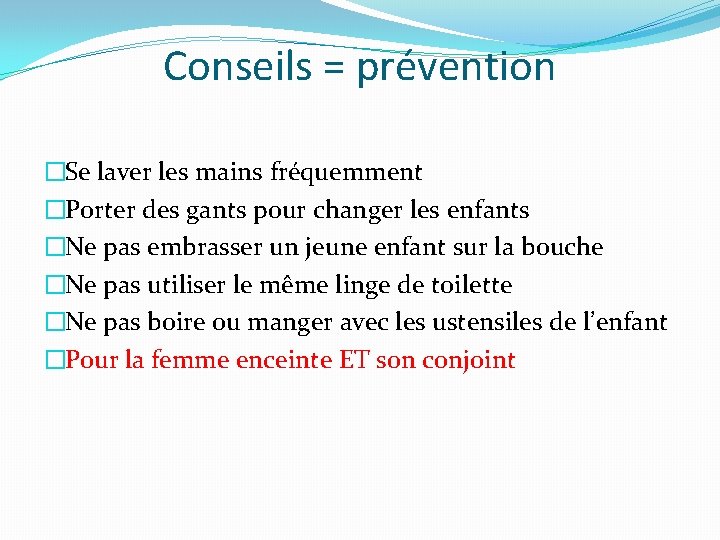 Conseils = prévention �Se laver les mains fréquemment �Porter des gants pour changer les