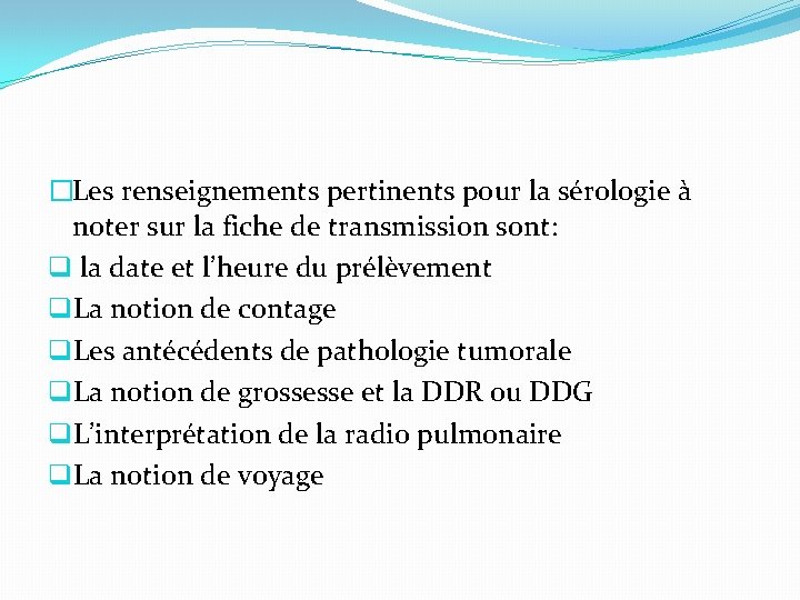 �Les renseignements pertinents pour la sérologie à noter sur la fiche de transmission sont: