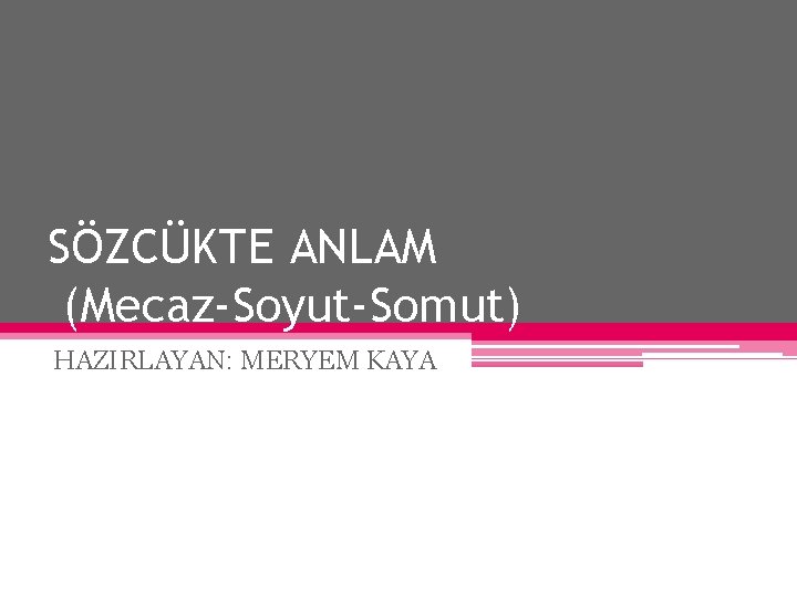 SÖZCÜKTE ANLAM (Mecaz-Soyut-Somut) HAZIRLAYAN: MERYEM KAYA 