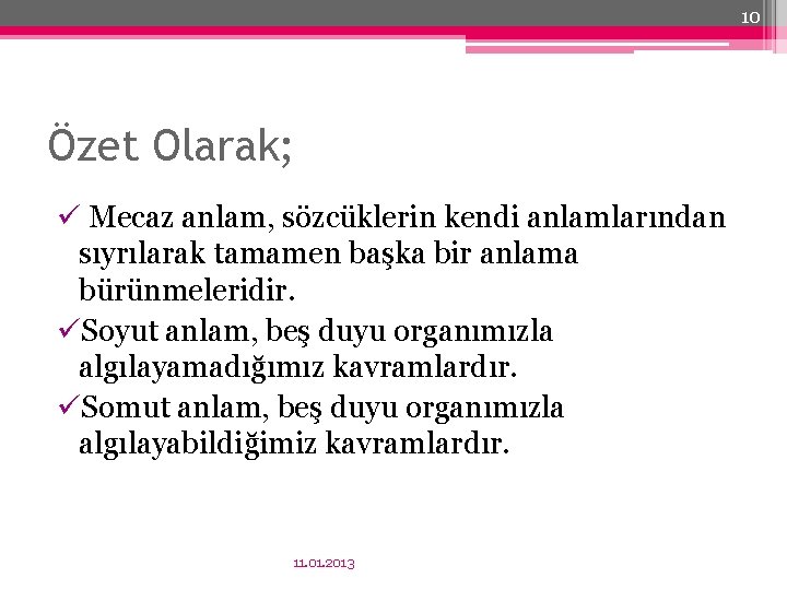 10 Özet Olarak; ü Mecaz anlam, sözcüklerin kendi anlamlarından sıyrılarak tamamen başka bir anlama