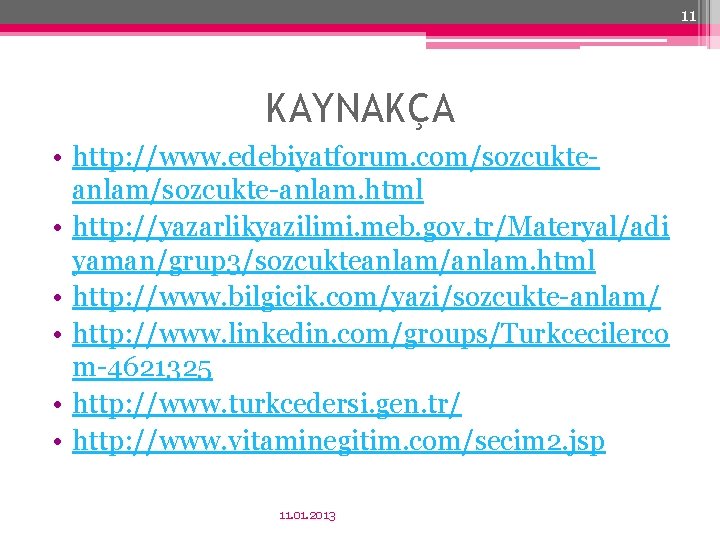 11 KAYNAKÇA • http: //www. edebiyatforum. com/sozcukteanlam/sozcukte-anlam. html • http: //yazarlikyazilimi. meb. gov. tr/Materyal/adi