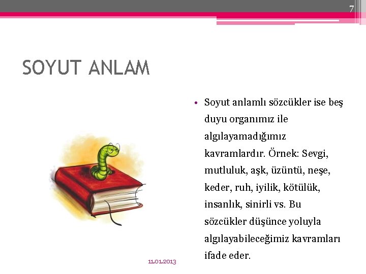 7 SOYUT ANLAM • Soyut anlamlı sözcükler ise beş duyu organımız ile algılayamadığımız kavramlardır.