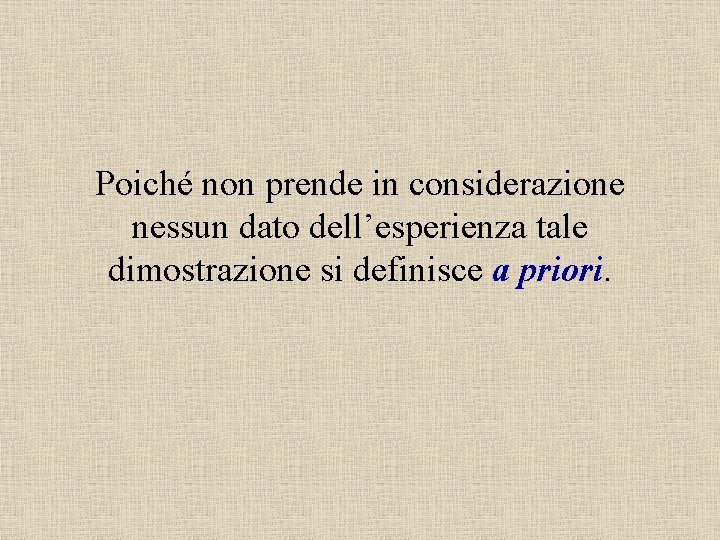 Poiché non prende in considerazione nessun dato dell’esperienza tale dimostrazione si definisce a priori.