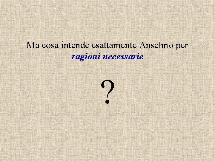 Ma cosa intende esattamente Anselmo per ragioni necessarie ? 