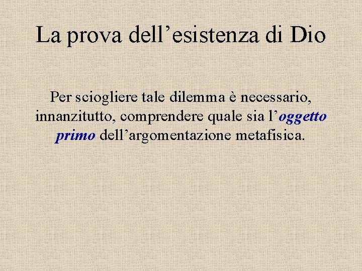 La prova dell’esistenza di Dio Per sciogliere tale dilemma è necessario, innanzitutto, comprendere quale